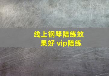 线上钢琴陪练效果好 vip陪练